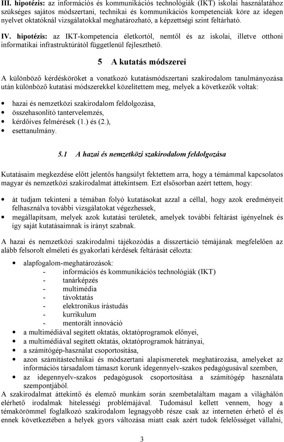 hipotézis: az IKT-kompetencia életkortól, nemtől és az iskolai, illetve otthoni informatikai infrastruktúrától függetlenül fejleszthető.