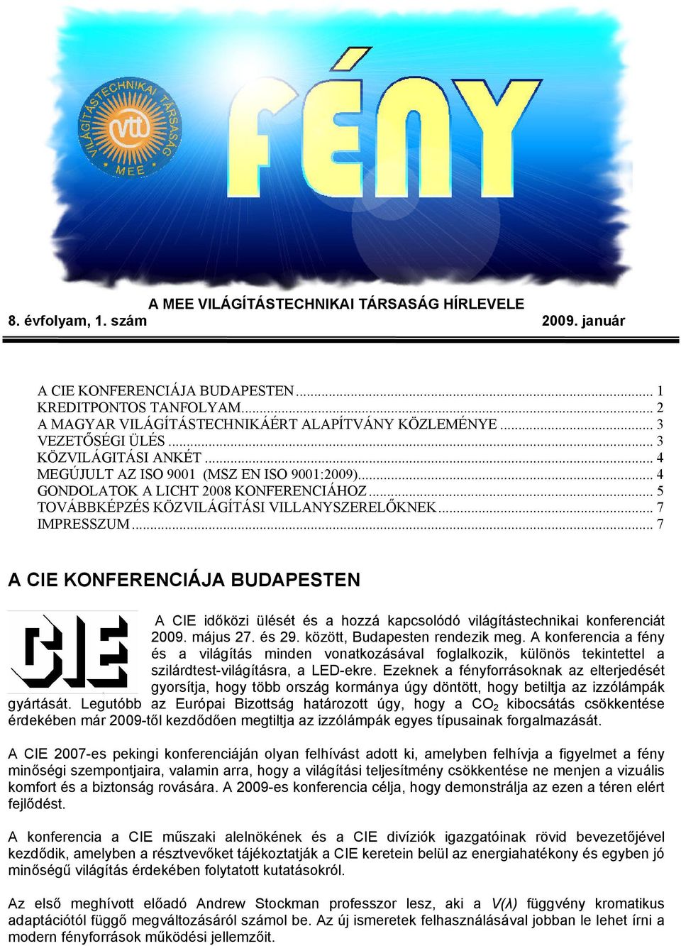 .. 7 IMPRESSZUM... 7 A CIE KONFERENCIÁJA BUDAPESTEN A CIE időközi ülését és a hozzá kapcsolódó világítástechnikai konferenciát 2009. május 27. és 29. között, Budapesten rendezik meg.