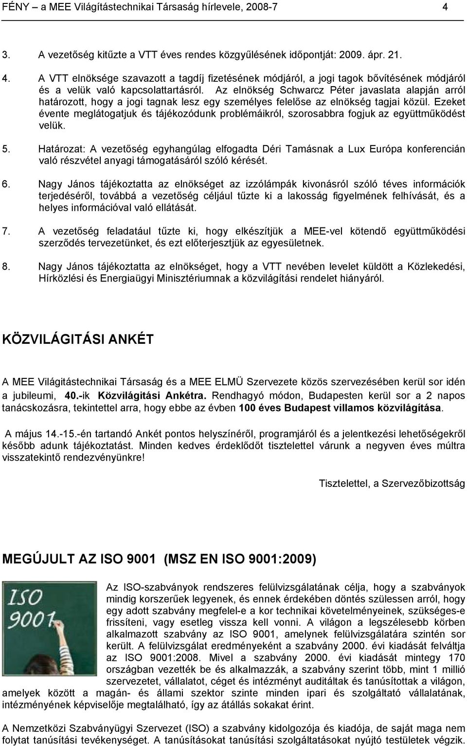 Ezeket évente meglátogatjuk és tájékozódunk problémáikról, szorosabbra fogjuk az együttműködést velük. 5.