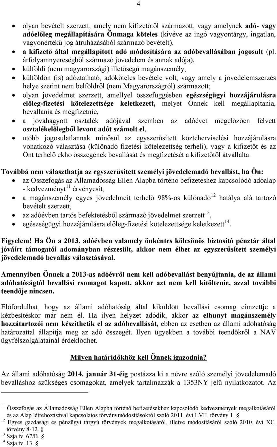 árfolyamnyereségből származó jövedelem és annak adója), külföldi (nem magyarországi) illetőségű magánszemély, külföldön (is) adóztatható, adóköteles bevétele volt, vagy amely a jövedelemszerzés helye