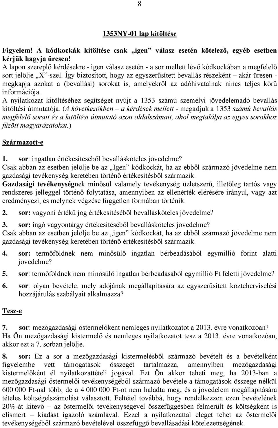 Így biztosított, hogy az egyszerűsített bevallás részeként akár üresen - megkapja azokat a (bevallási) sorokat is, amelyekről az adóhivatalnak nincs teljes körű információja.