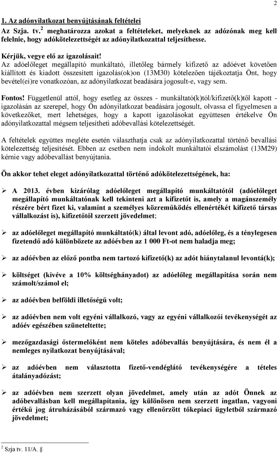 Az adóelőleget megállapító munkáltató, illetőleg bármely kifizető az adóévet követően kiállított és kiadott összesített igazolás(ok)on (13M30) kötelezően tájékoztatja Önt, hogy bevétel(ei)re