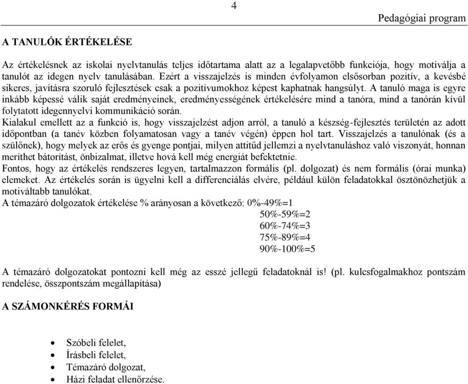 A tanuló maga is egyre inkább képessé válik saját eredményeinek, eredményességének értékelésére mind a tanóra, mind a tanórán kívül folytatott idegennyelvi kommunikáció során.