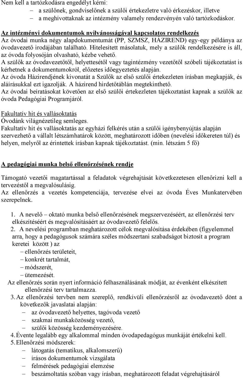 Hitelesített másolatuk, mely a szülők rendelkezésére is áll, az óvoda folyosóján olvasható, kézbe vehető.