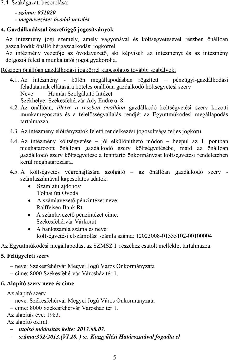 Az intézmény vezetője az óvodavezető, aki képviseli az intézményt és az intézmény dolgozói felett a munkáltatói jogot gyakorolja.