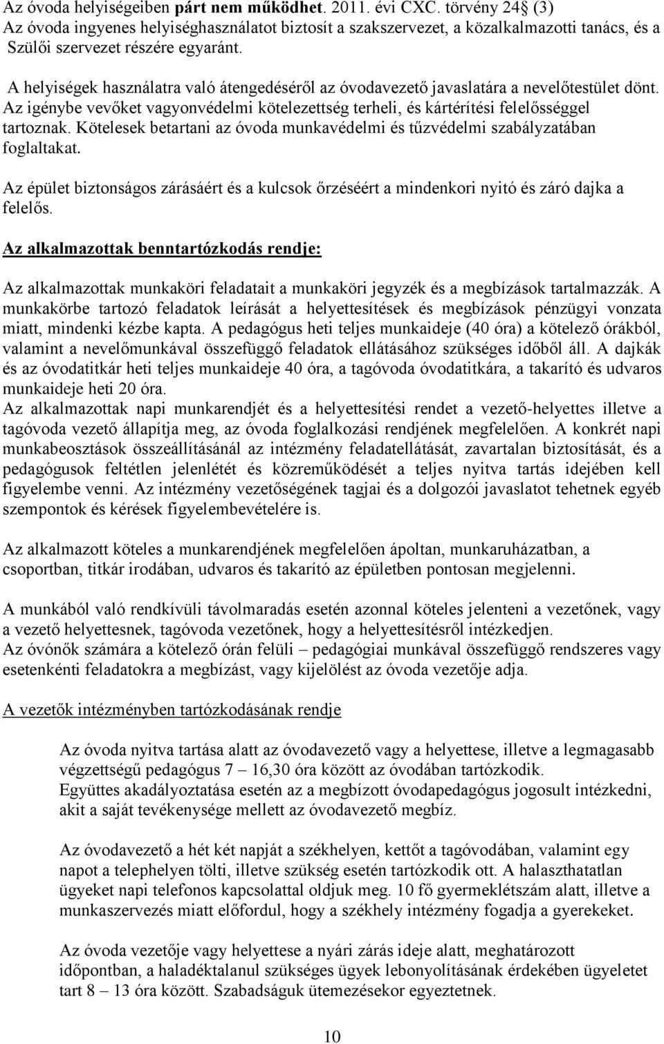 A helyiségek használatra való átengedéséről az óvodavezető javaslatára a nevelőtestület dönt. Az igénybe vevőket vagyonvédelmi kötelezettség terheli, és kártérítési felelősséggel tartoznak.