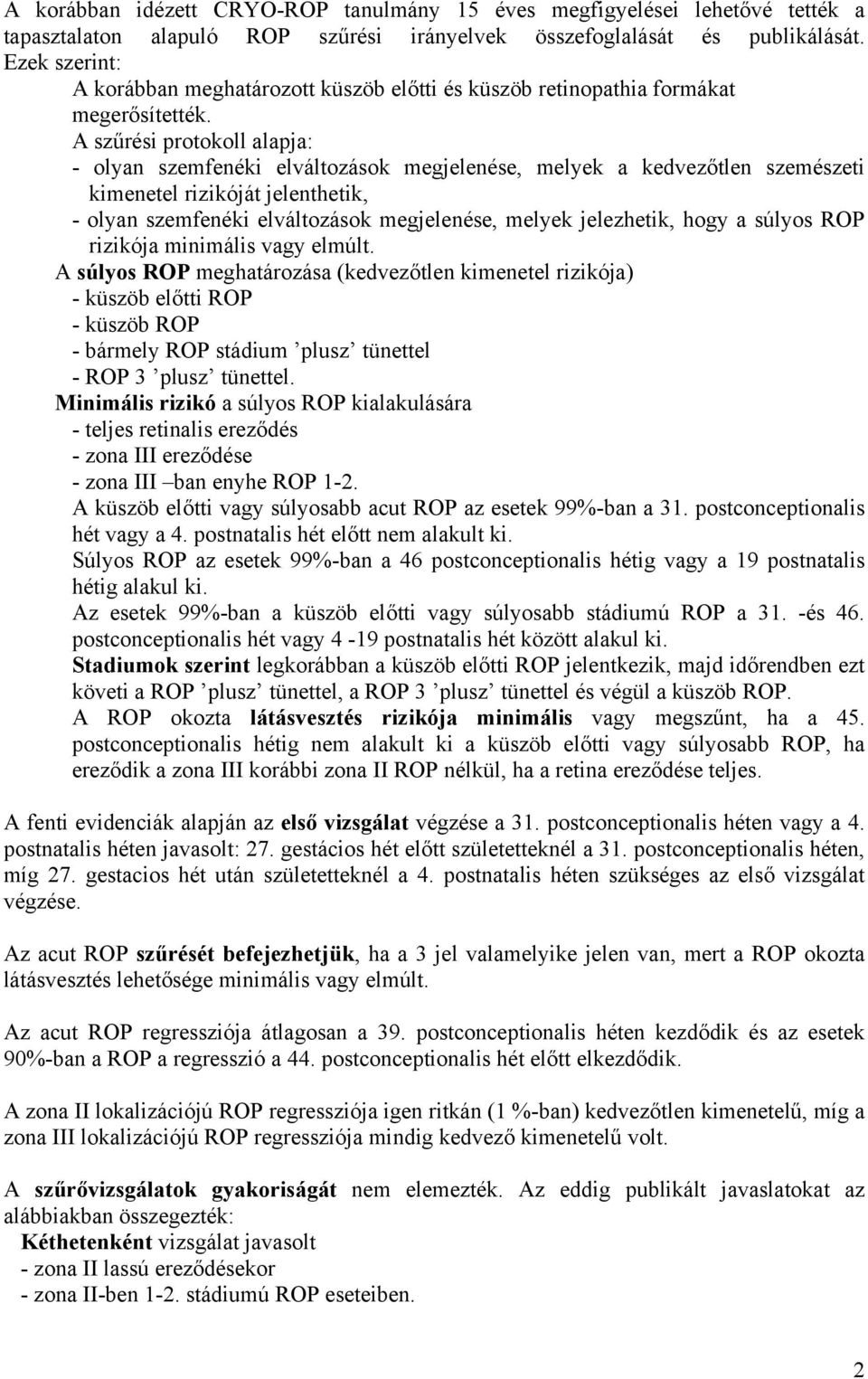 A szűrési protokoll alapja: - olyan szemfenéki elváltozások megjelenése, melyek a kedvezőtlen szemészeti kimenetel rizikóját jelenthetik, - olyan szemfenéki elváltozások megjelenése, melyek