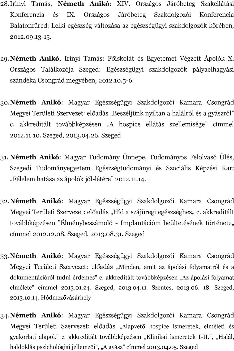 Németh Anikó, Irinyi Tamás: Főiskolát és Egyetemet Végzett Ápolók X. Országos Találkozója Szeged: Egészségügyi szakdolgozók pályaelhagyási szándéka Csongrád megyében, 2012.10.5-6. 30.