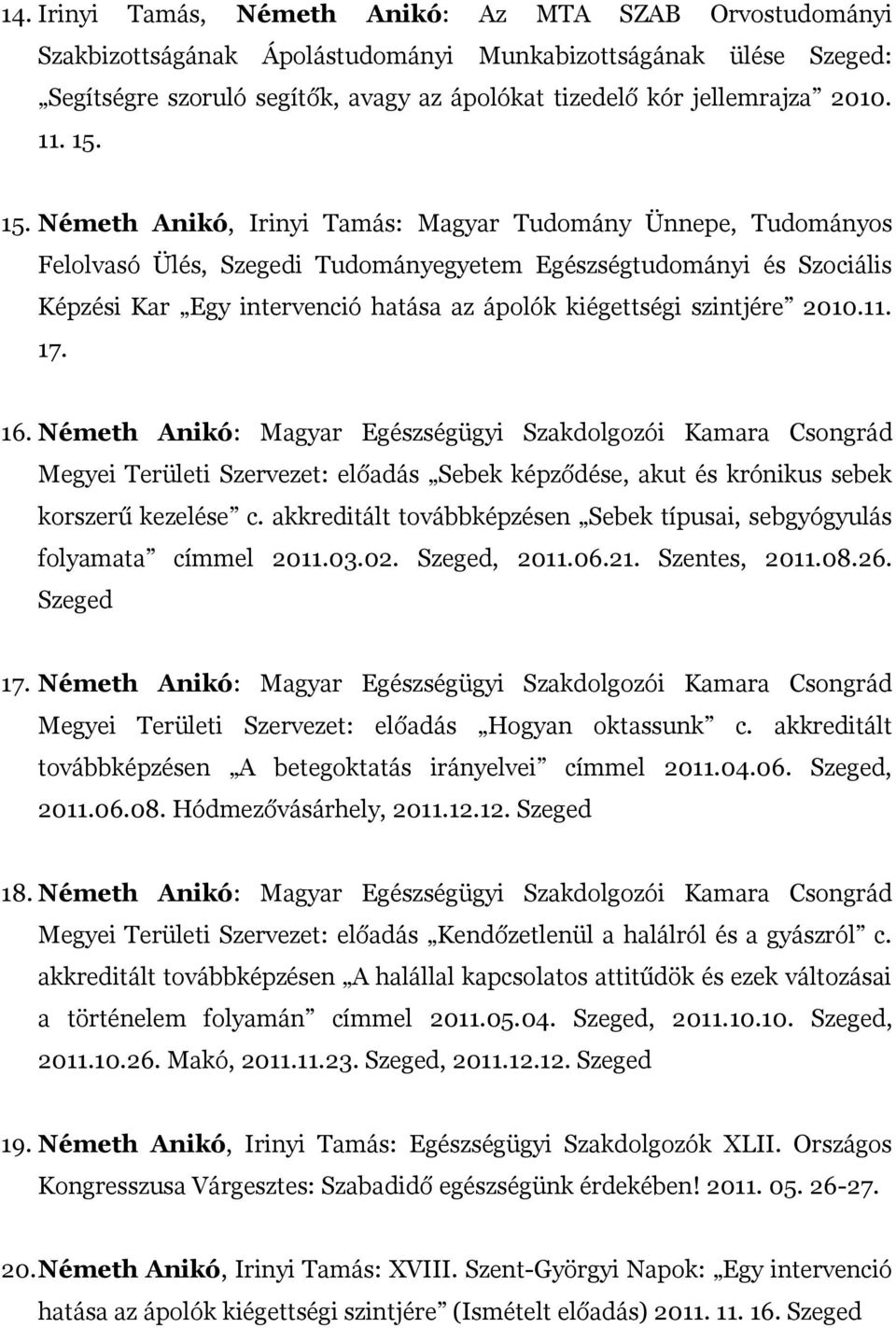 15. Németh Anikó, Irinyi Tamás: Magyar Tudomány Ünnepe, Tudományos Felolvasó Ülés, Szegedi Tudományegyetem Egészségtudományi és Szociális Képzési Kar Egy intervenció hatása az ápolók kiégettségi