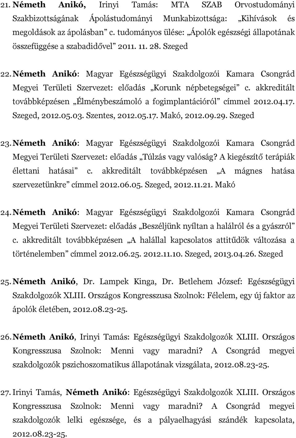 Németh Anikó: Magyar Egészségügyi Szakdolgozói Kamara Csongrád Megyei Területi Szervezet: előadás Korunk népbetegségei c. akkreditált továbbképzésen Élménybeszámoló a fogimplantációról címmel 2012.04.