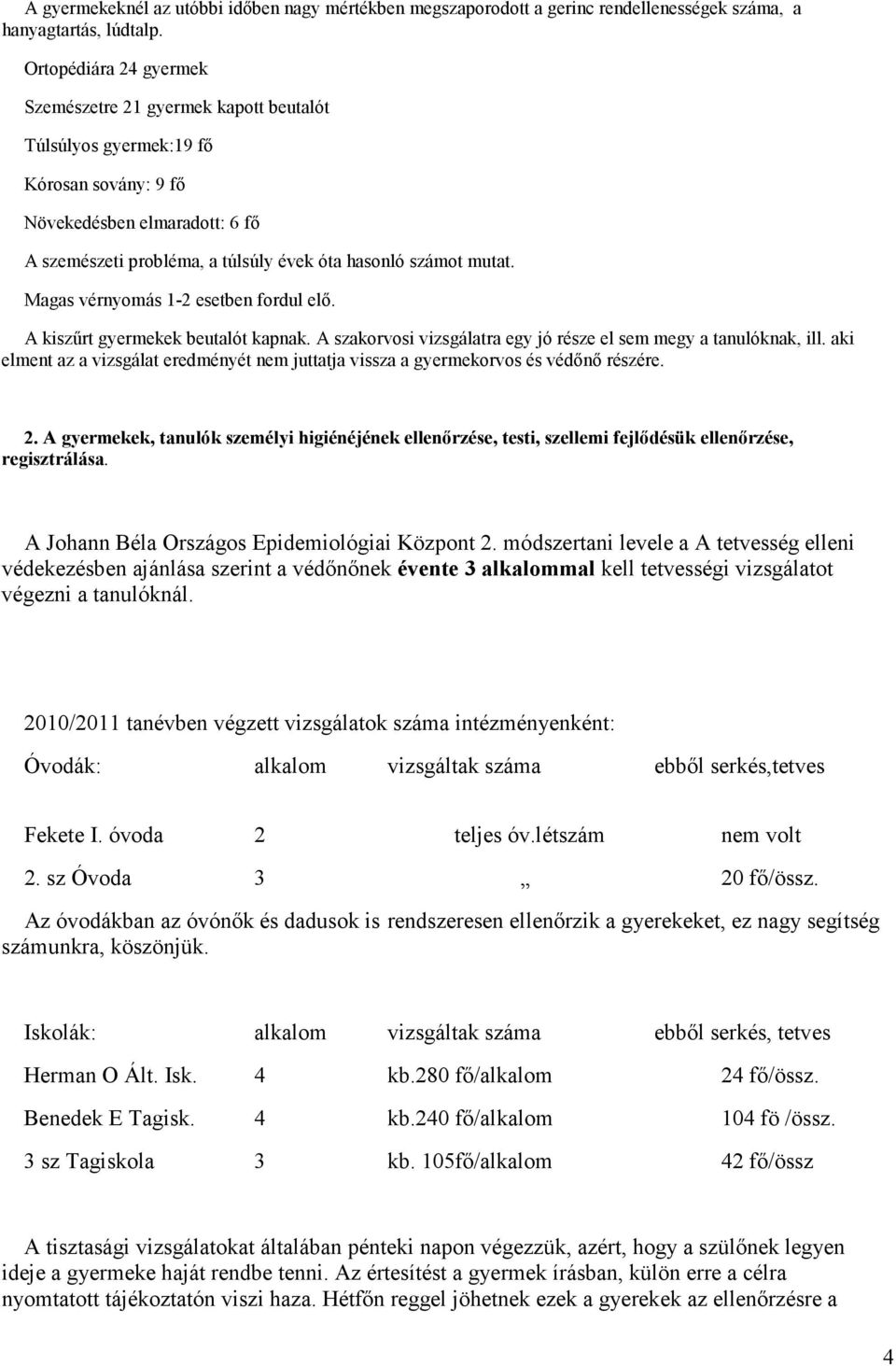 Magas vérnyomás 1-2 esetben fordul elő. A kiszűrt gyermekek beutalót kapnak. A szakorvosi vizsgálatra egy jó része el sem megy a tanulóknak, ill.