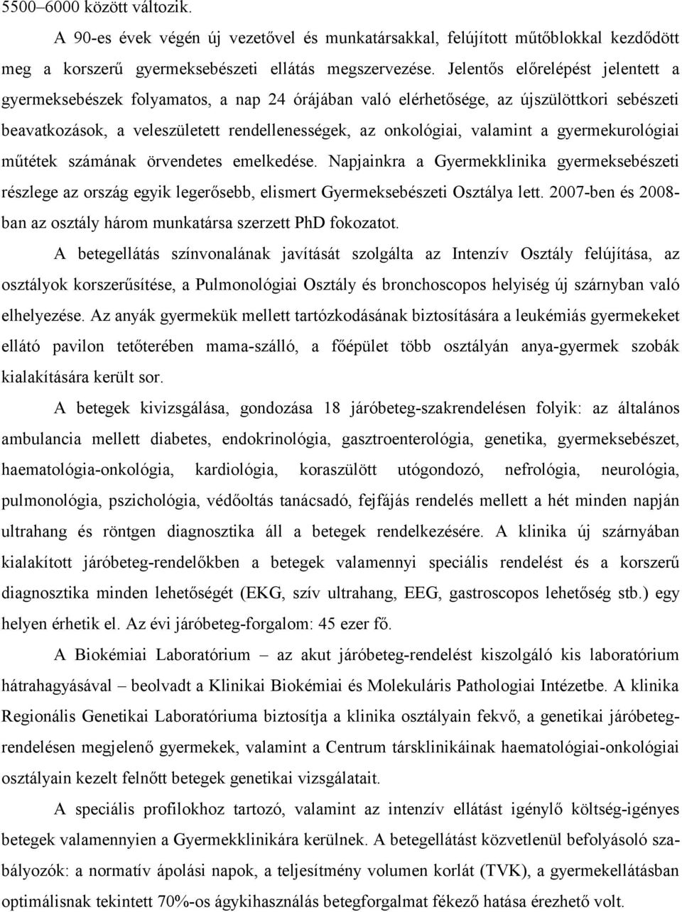 gyermekurológiai műtétek számának örvendetes emelkedése. Napjainkra a Gyermekklinika gyermeksebészeti részlege az ország egyik legerősebb, elismert Gyermeksebészeti Osztálya lett.