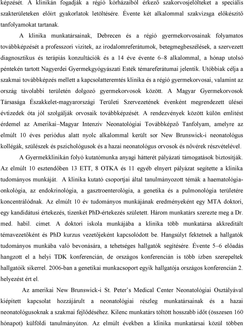 A klinika munkatársainak, Debrecen és a régió gyermekorvosainak folyamatos továbbképzését a professzori vizitek, az irodalomreferátumok, betegmegbeszélések, a szervezett diagnosztikus és terápiás