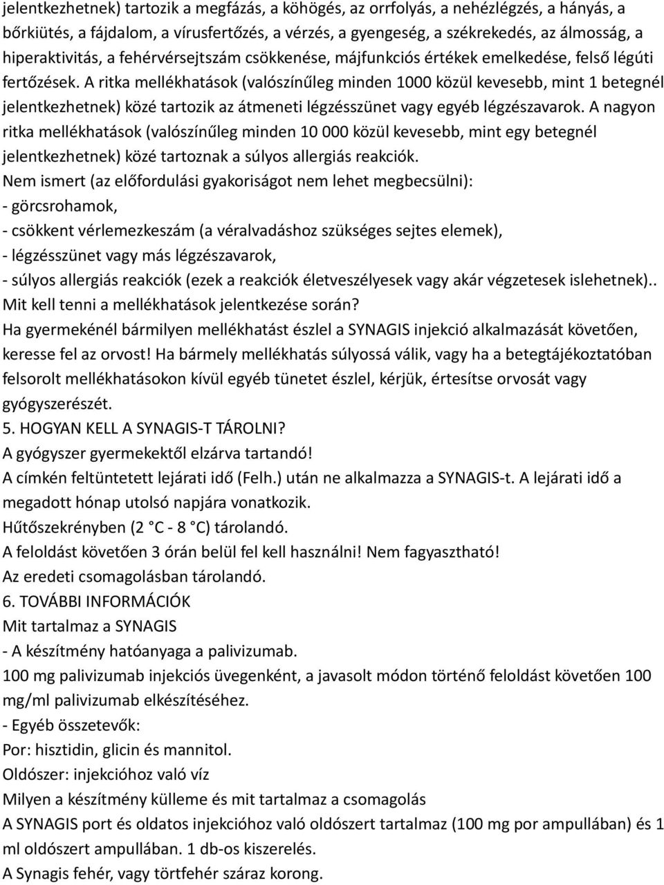 A ritka mellékhatások (valószínűleg minden 1000 közül kevesebb, mint 1 betegnél jelentkezhetnek) közé tartozik az átmeneti légzésszünet vagy egyéb légzészavarok.