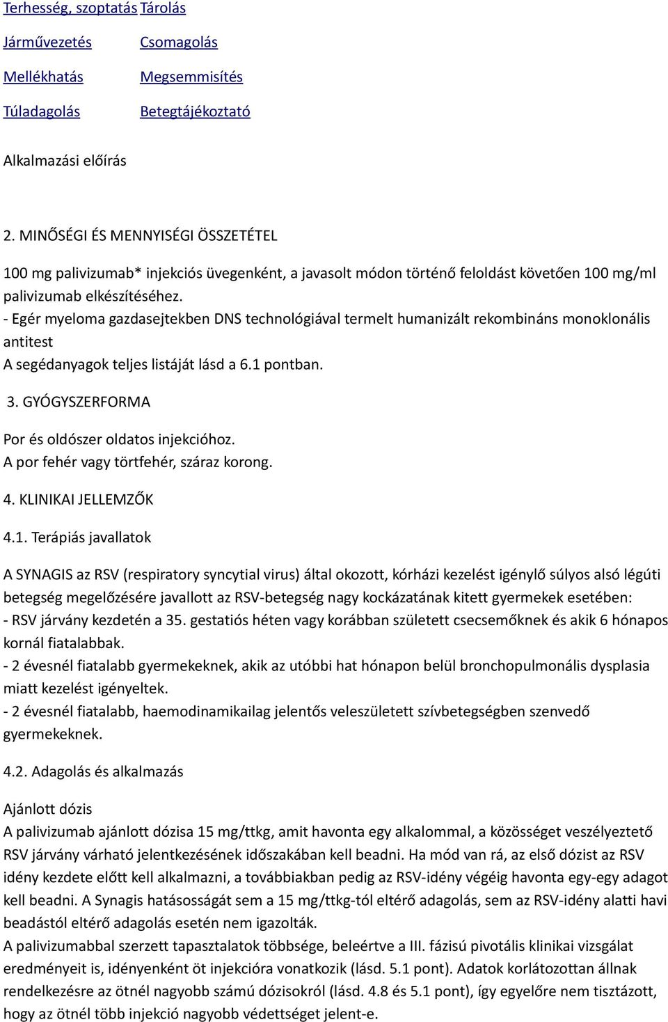 - Egér myeloma gazdasejtekben DNS technológiával termelt humanizált rekombináns monoklonális antitest A segédanyagok teljes listáját lásd a 6.1 pontban. 3.