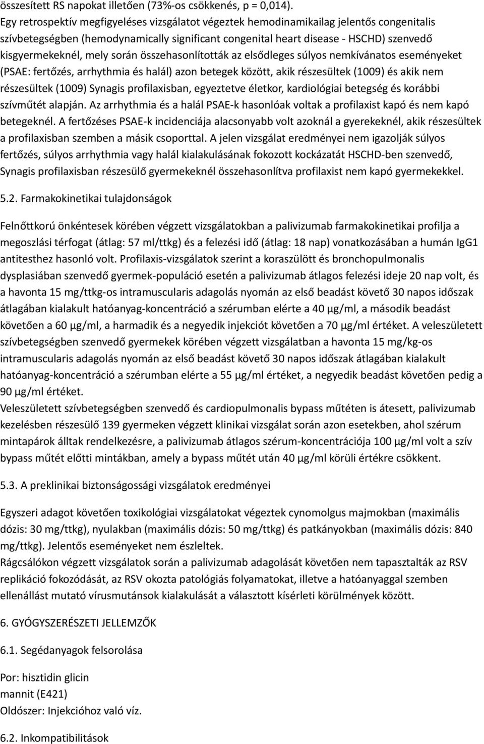 mely során összehasonlították az elsődleges súlyos nemkívánatos eseményeket (PSAE: fertőzés, arrhythmia és halál) azon betegek között, akik részesültek (1009) és akik nem részesültek (1009) Synagis