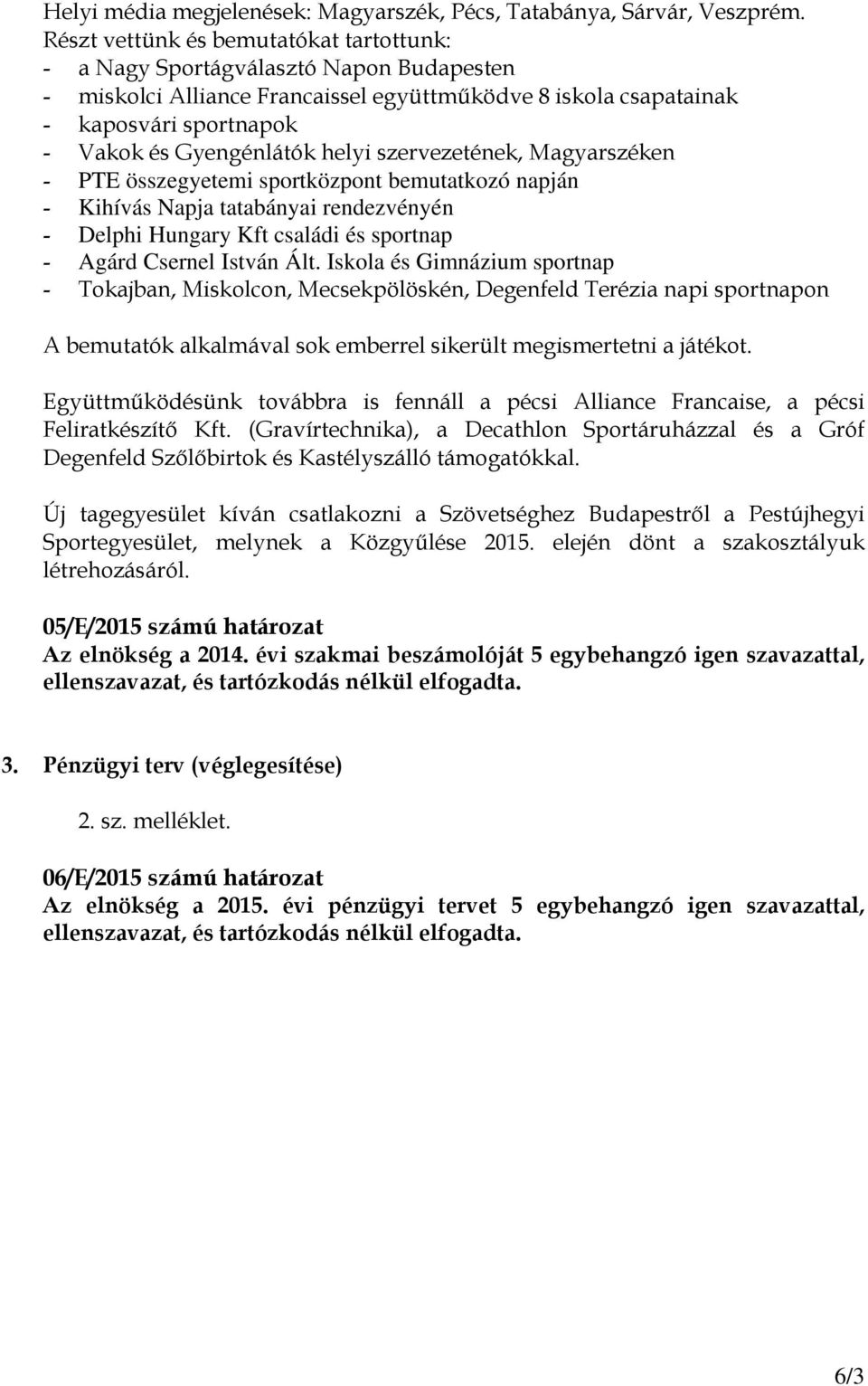 helyi szervezetének, Magyarszéken - PTE összegyetemi sportközpont bemutatkozó napján - Kihívás Napja tatabányai rendezvényén - Delphi Hungary Kft családi és sportnap - Agárd Csernel István Ált.