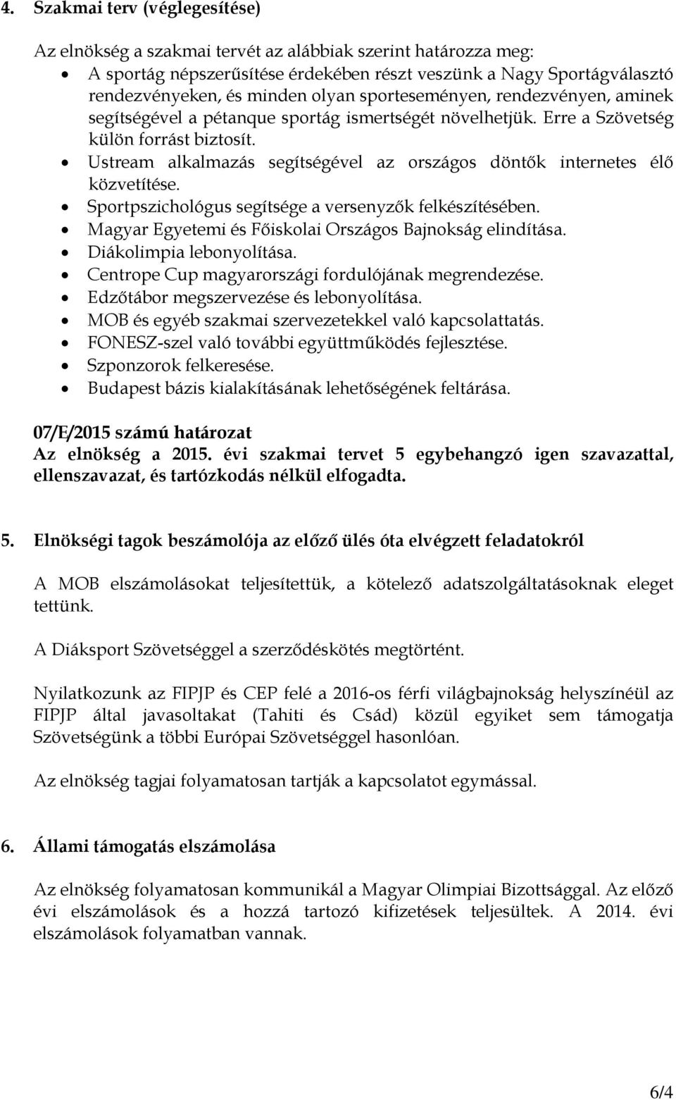 Ustream alkalmazás segítségével az országos döntők internetes élő közvetítése. Sportpszichológus segítsége a versenyzők felkészítésében. Magyar Egyetemi és Főiskolai Országos Bajnokság elindítása.