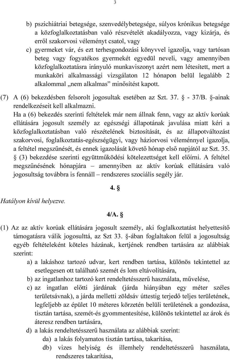 munkaköri alkalmassági vizsgálaton 12 hónapon belül legalább 2 alkalommal nem alkalmas minősítést kapott. (7) A (6) bekezdésben felsorolt jogosultak esetében az Szt. 37. - 37/B.