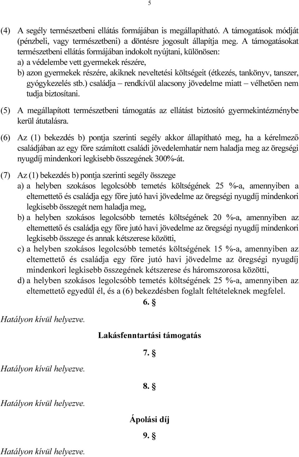 tanszer, gyógykezelés stb.) családja rendkívül alacsony jövedelme miatt vélhetően nem tudja biztosítani.