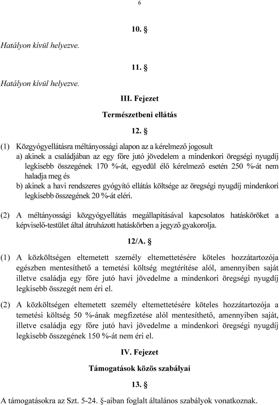 kérelmező esetén 250 %-át nem haladja meg és b) akinek a havi rendszeres gyógyító ellátás költsége az öregségi nyugdíj mindenkori legkisebb összegének 20 %-át eléri.