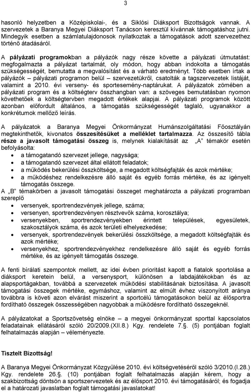 pályázati programokban a pályázók nagy része követte a pályázati útmutatást: megfogalmazta a pályázat tartalmát, oly módon, hogy abban indokolta a támogatás szükségességét, bemutatta a megvalósítást