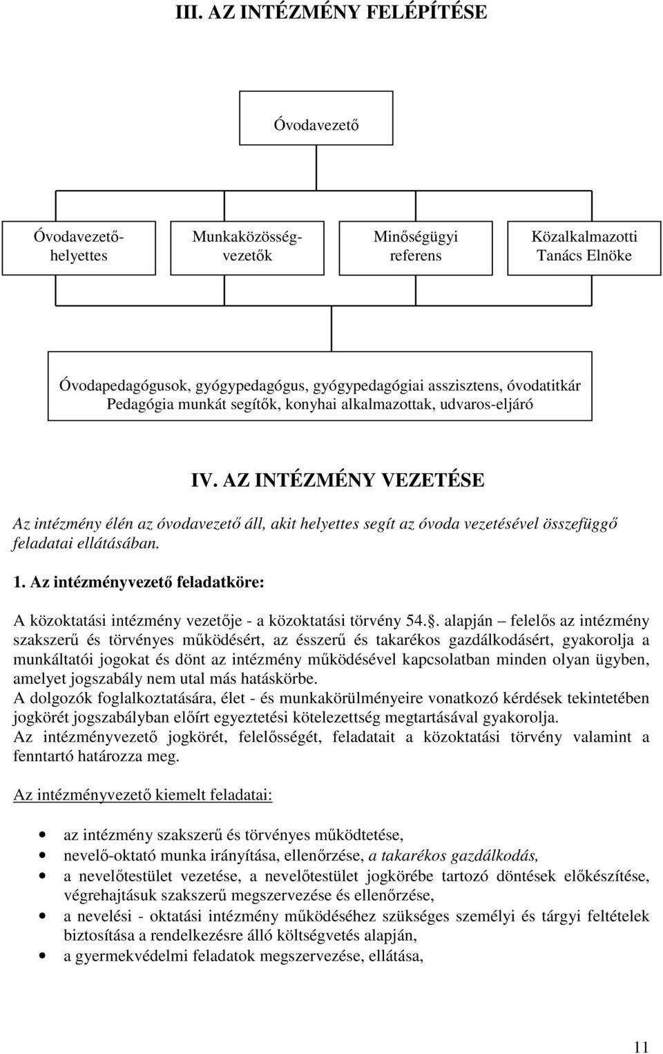 AZ INTÉZMÉNY VEZETÉSE Az intézmény élén az óvodavezető áll, akit helyettes segít az óvoda vezetésével összefüggő feladatai ellátásában. 1.