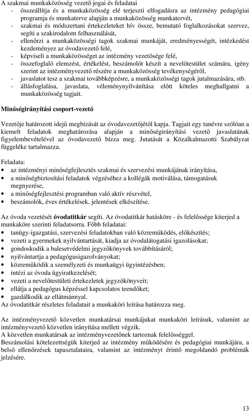 intézkedést kezdeményez az óvodavezető felé, - képviseli a munkaközösséget az intézmény vezetősége felé, - összefoglaló elemzést, értékelést, beszámolót készít a nevelőtestület számára, igény szerint