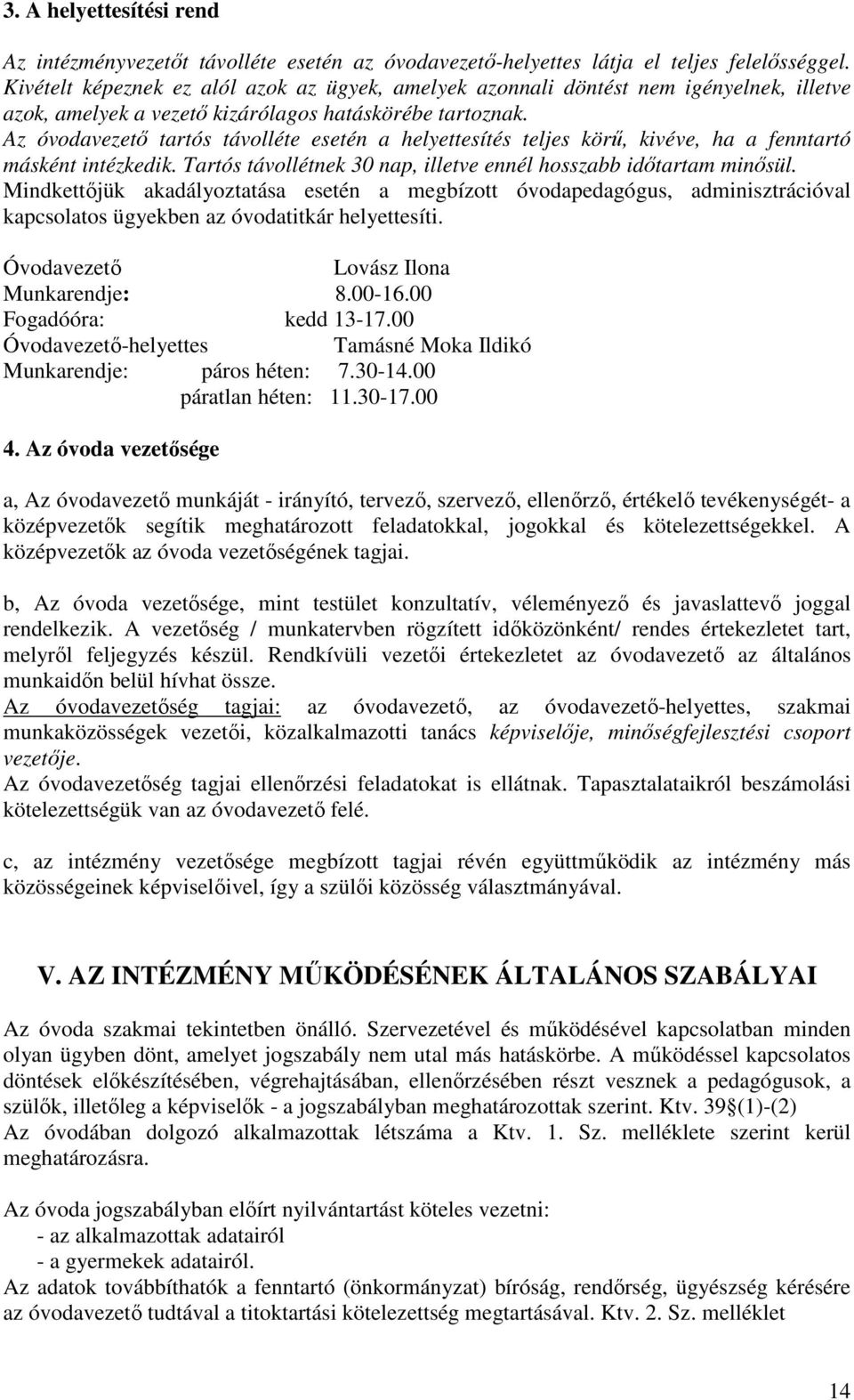 Az óvodavezető tartós távolléte esetén a helyettesítés teljes körű, kivéve, ha a fenntartó másként intézkedik. Tartós távollétnek 30 nap, illetve ennél hosszabb időtartam minősül.