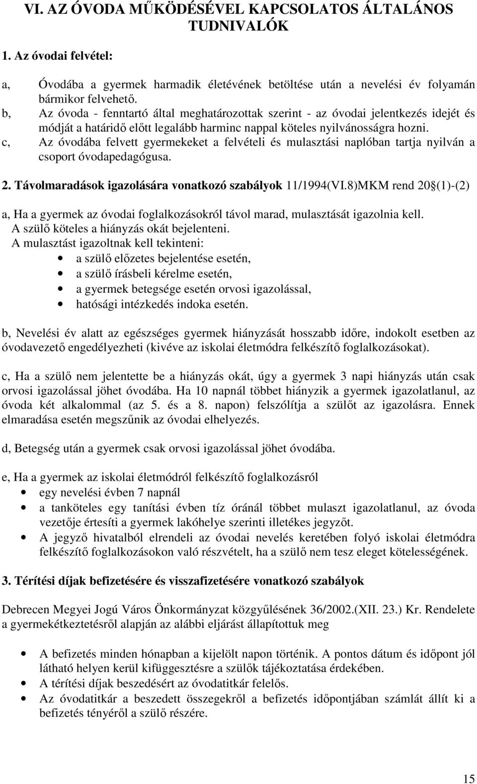 c, Az óvodába felvett gyermekeket a felvételi és mulasztási naplóban tartja nyilván a csoport óvodapedagógusa. 2. Távolmaradások igazolására vonatkozó szabályok 11/1994(VI.