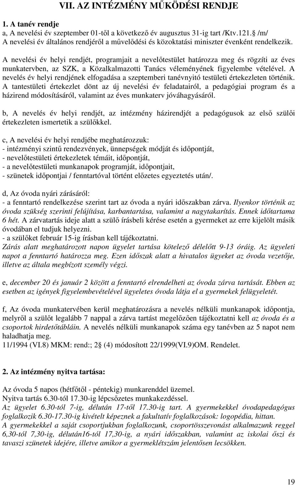 A nevelési év helyi rendjét, programjait a nevelőtestület határozza meg és rögzíti az éves munkatervben, az SZK, a Közalkalmazotti Tanács véleményének figyelembe vételével.