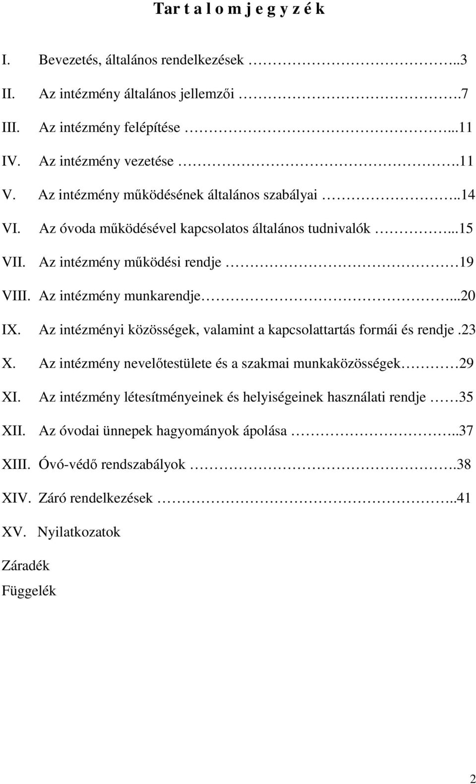 Az intézmény munkarendje...20 IX. Az intézményi közösségek, valamint a kapcsolattartás formái és rendje.23 X. Az intézmény nevelőtestülete és a szakmai munkaközösségek 29 XI.