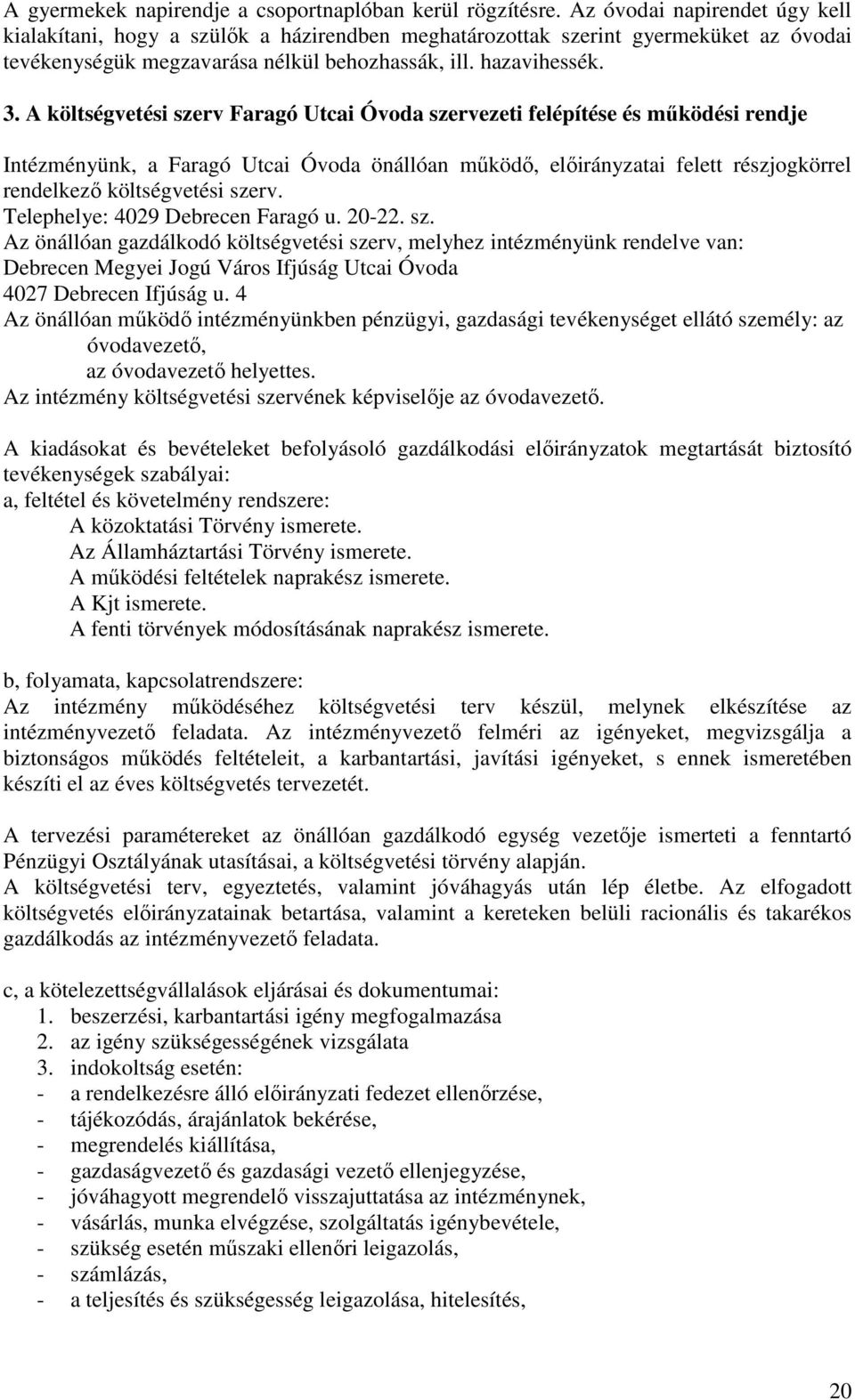 A költségvetési szerv Faragó Utcai Óvoda szervezeti felépítése és működési rendje Intézményünk, a Faragó Utcai Óvoda önállóan működő, előirányzatai felett részjogkörrel rendelkező költségvetési szerv.