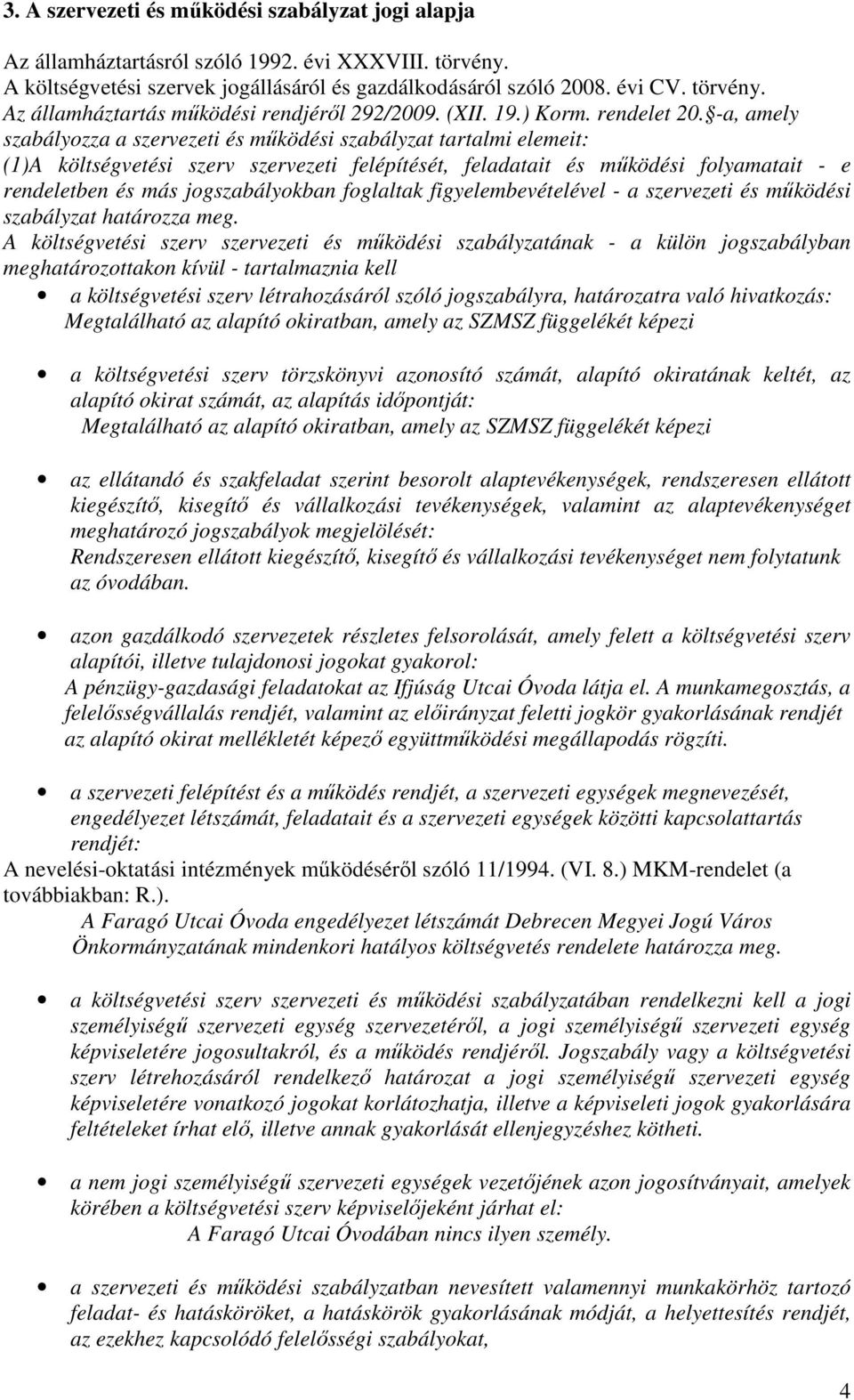 -a, amely szabályozza a szervezeti és működési szabályzat tartalmi elemeit: (1)A költségvetési szerv szervezeti felépítését, feladatait és működési folyamatait - e rendeletben és más jogszabályokban