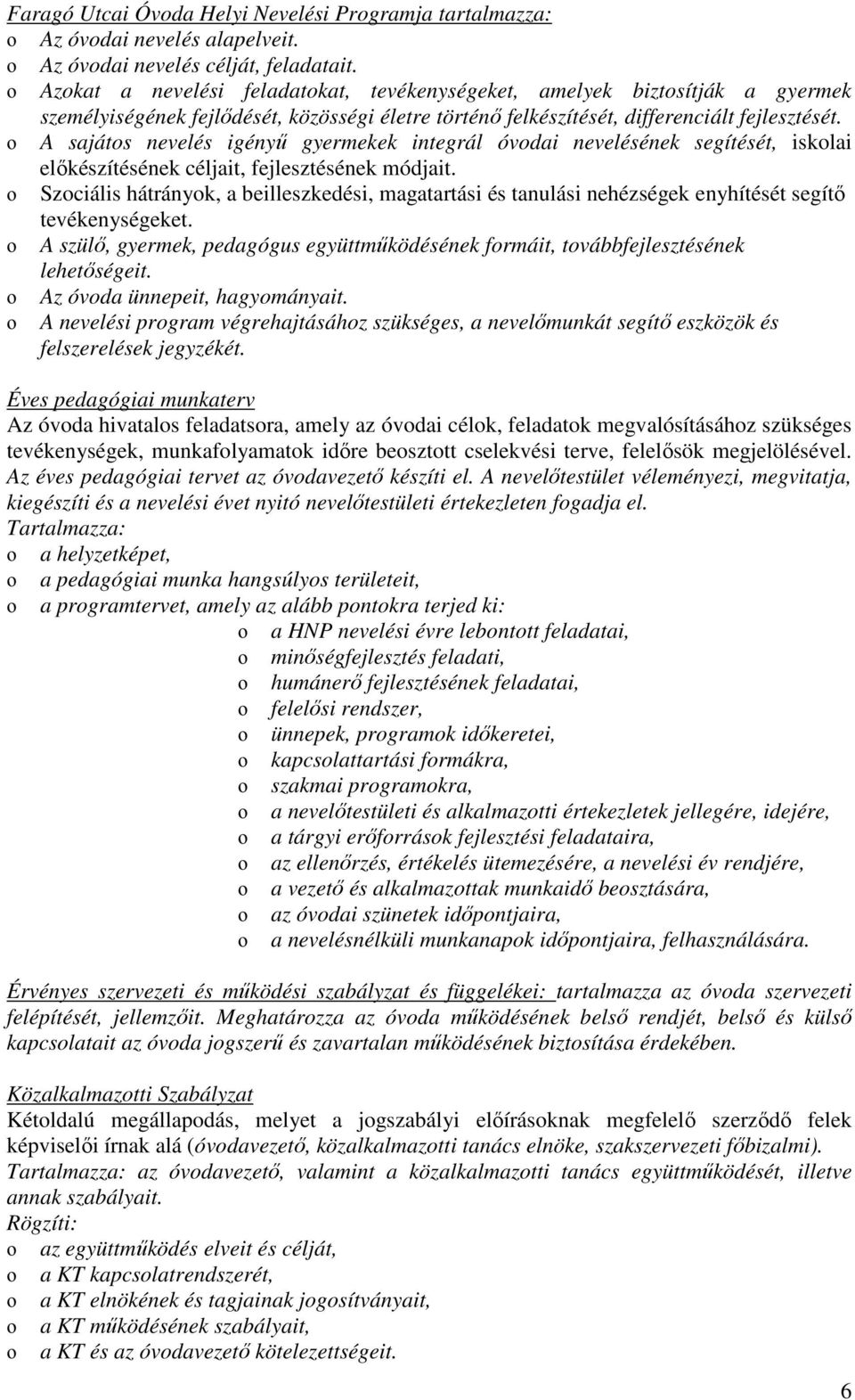 ο A sajátos nevelés igényű gyermekek integrál óvodai nevelésének segítését, iskolai előkészítésének céljait, fejlesztésének módjait.