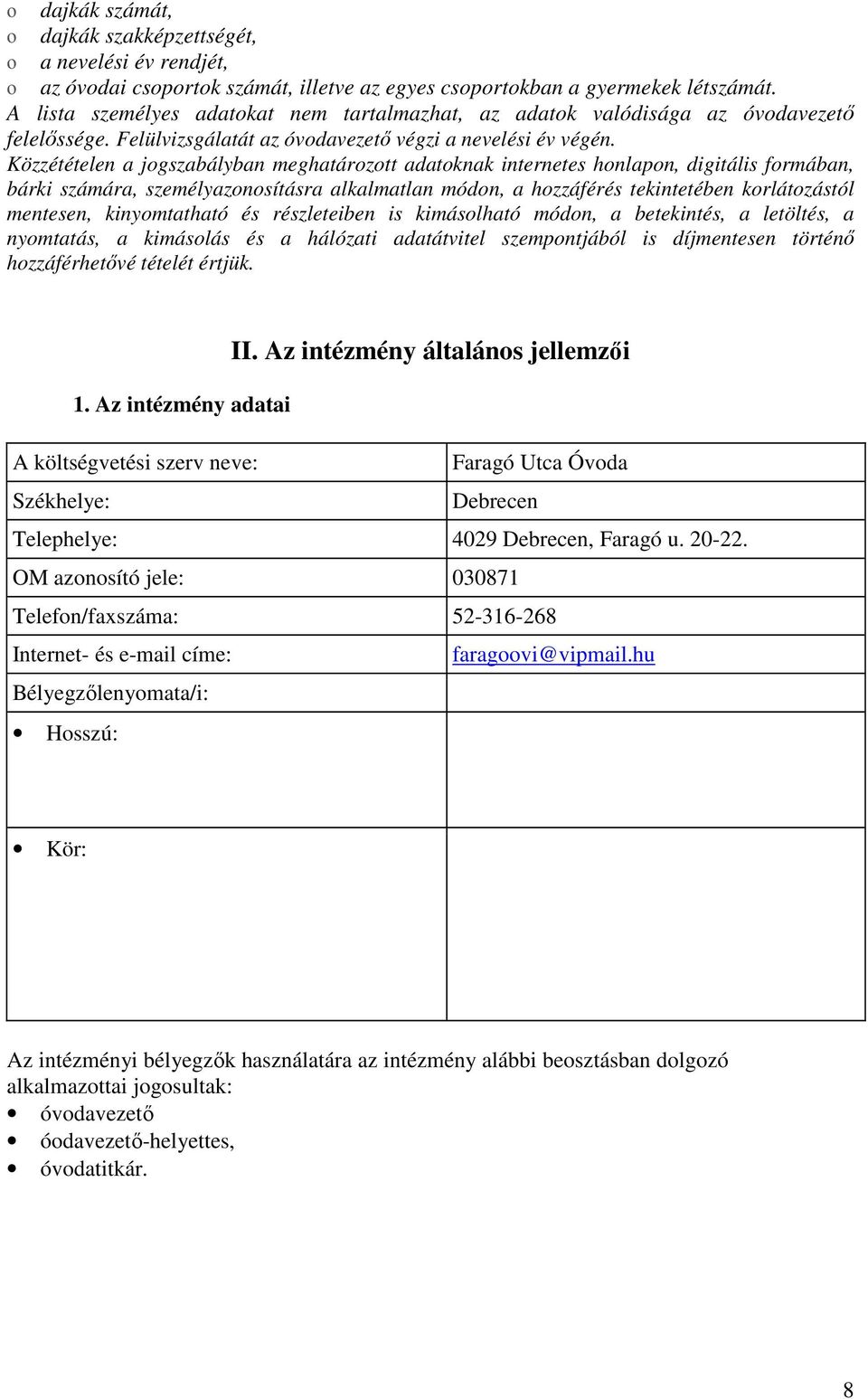 Közzétételen a jogszabályban meghatározott adatoknak internetes honlapon, digitális formában, bárki számára, személyazonosításra alkalmatlan módon, a hozzáférés tekintetében korlátozástól mentesen,