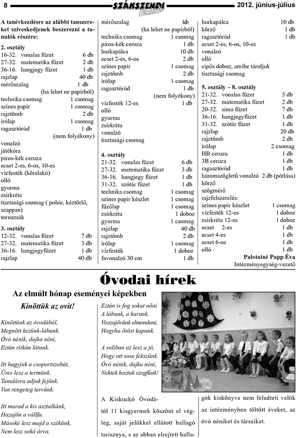 ceruza ecset 2-es, 6-os, 10-es vízfesték (köralakú) olló gyurma zsírkréta tisztasági csomag ( pohár, kéztörlő, szappan) tornazsák 3. osztály 12-32. vonalas füzet 7 db 27-32.