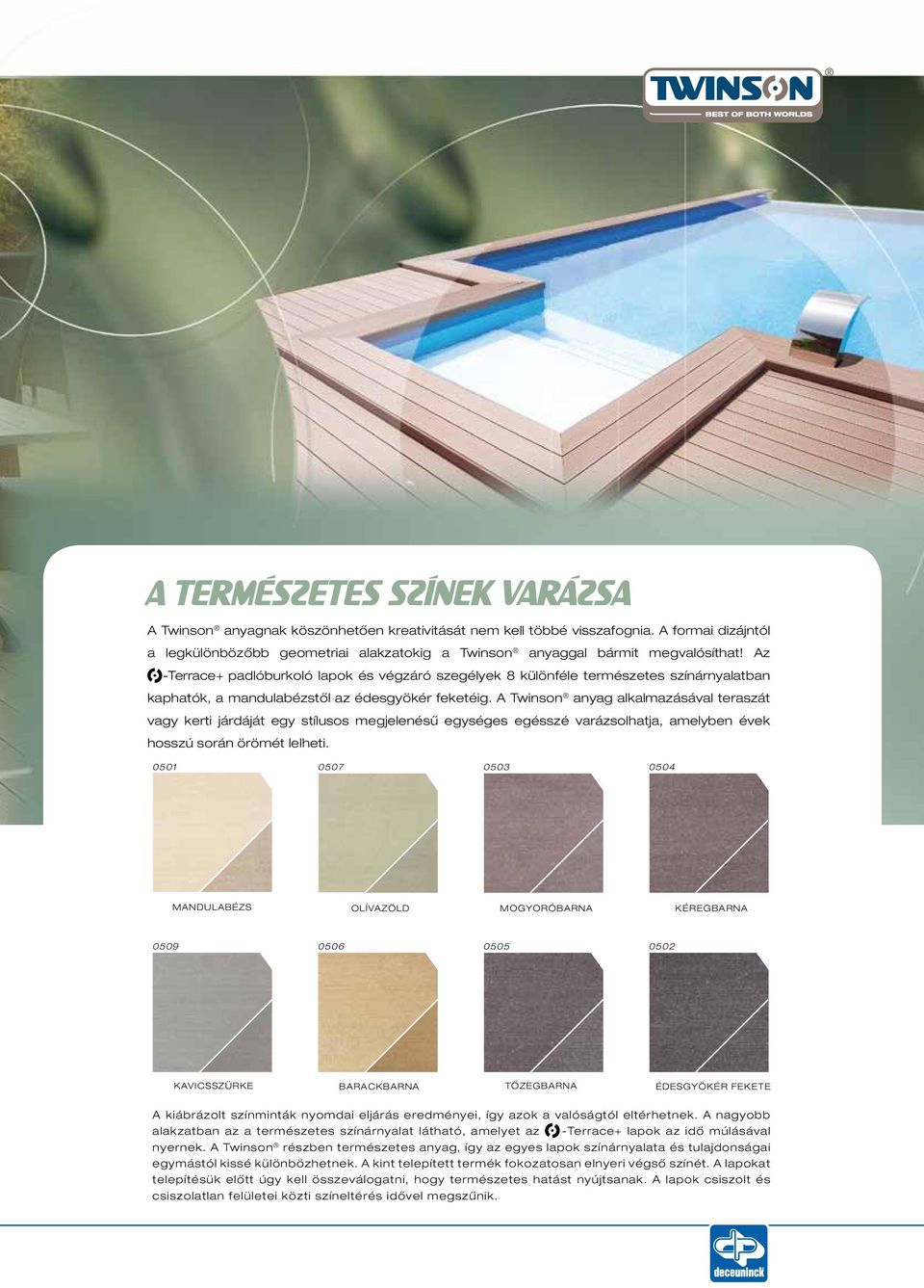 Az -Terrace + padlóburkoló lapok és végzáró szegélyek 8 különféle természetes színárnyalatban kaphatók, a mandulabézstől az édesgyökér feketéig.