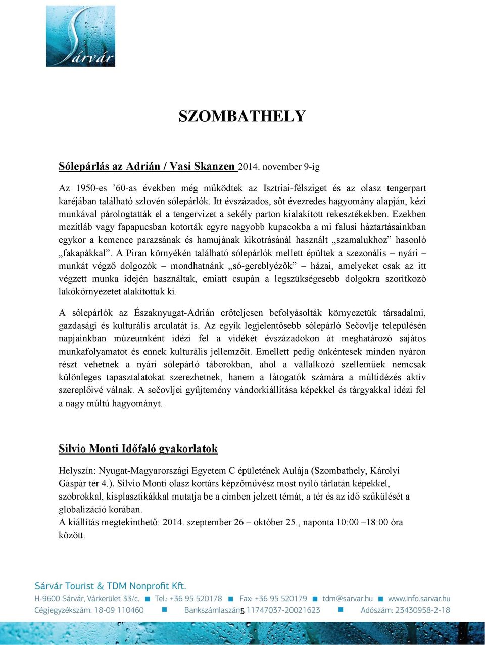 Ezekben mezítláb vagy fapapucsban kotorták egyre nagyobb kupacokba a mi falusi háztartásainkban egykor a kemence parazsának és hamujának kikotrásánál használt szamalukhoz hasonló fakapákkal.