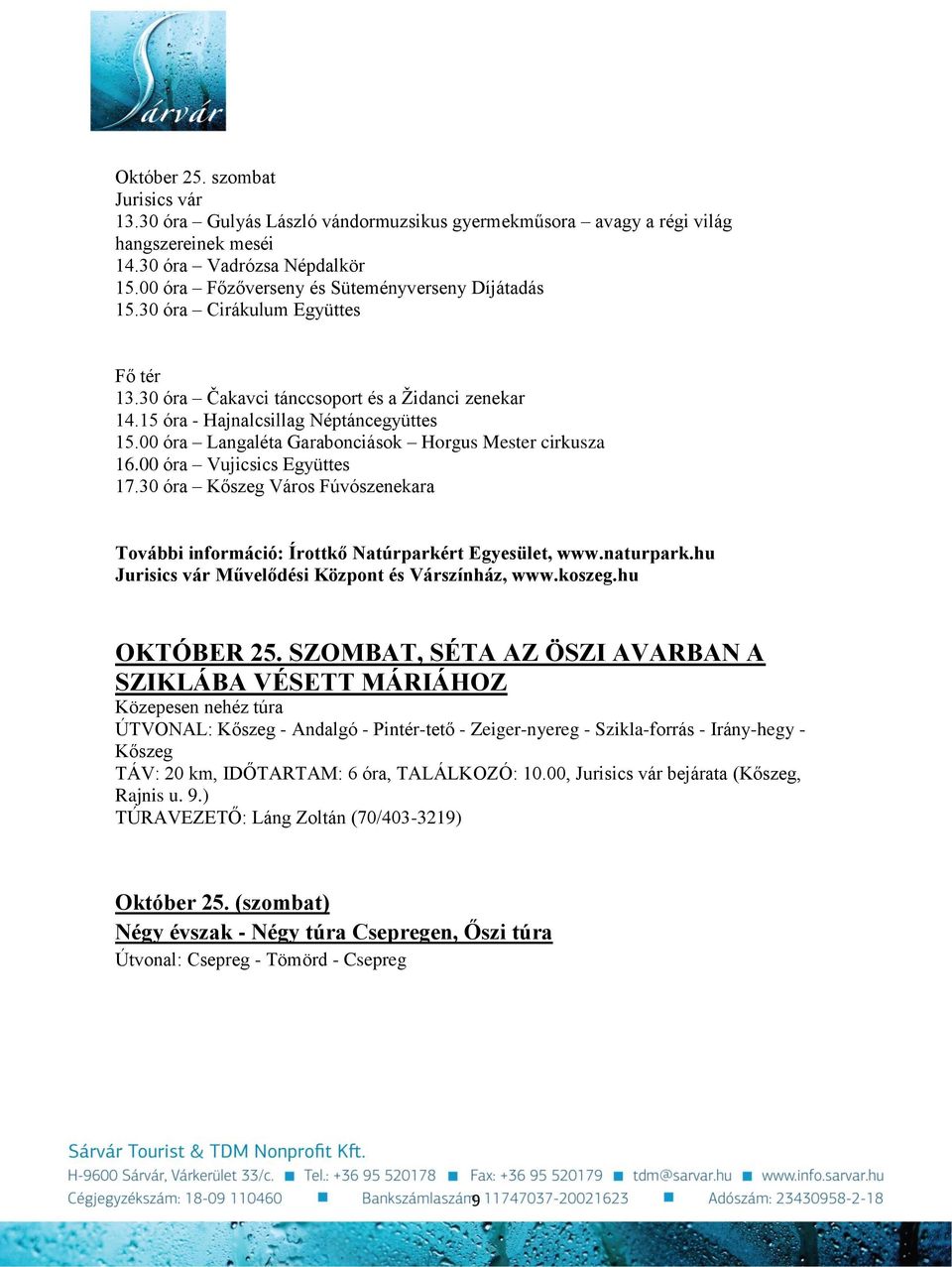 00 óra Langaléta Garabonciások Horgus Mester cirkusza 16.00 óra Vujicsics Együttes 17.30 óra Kőszeg Város Fúvószenekara További információ: Írottkő Natúrparkért Egyesület, www.naturpark.