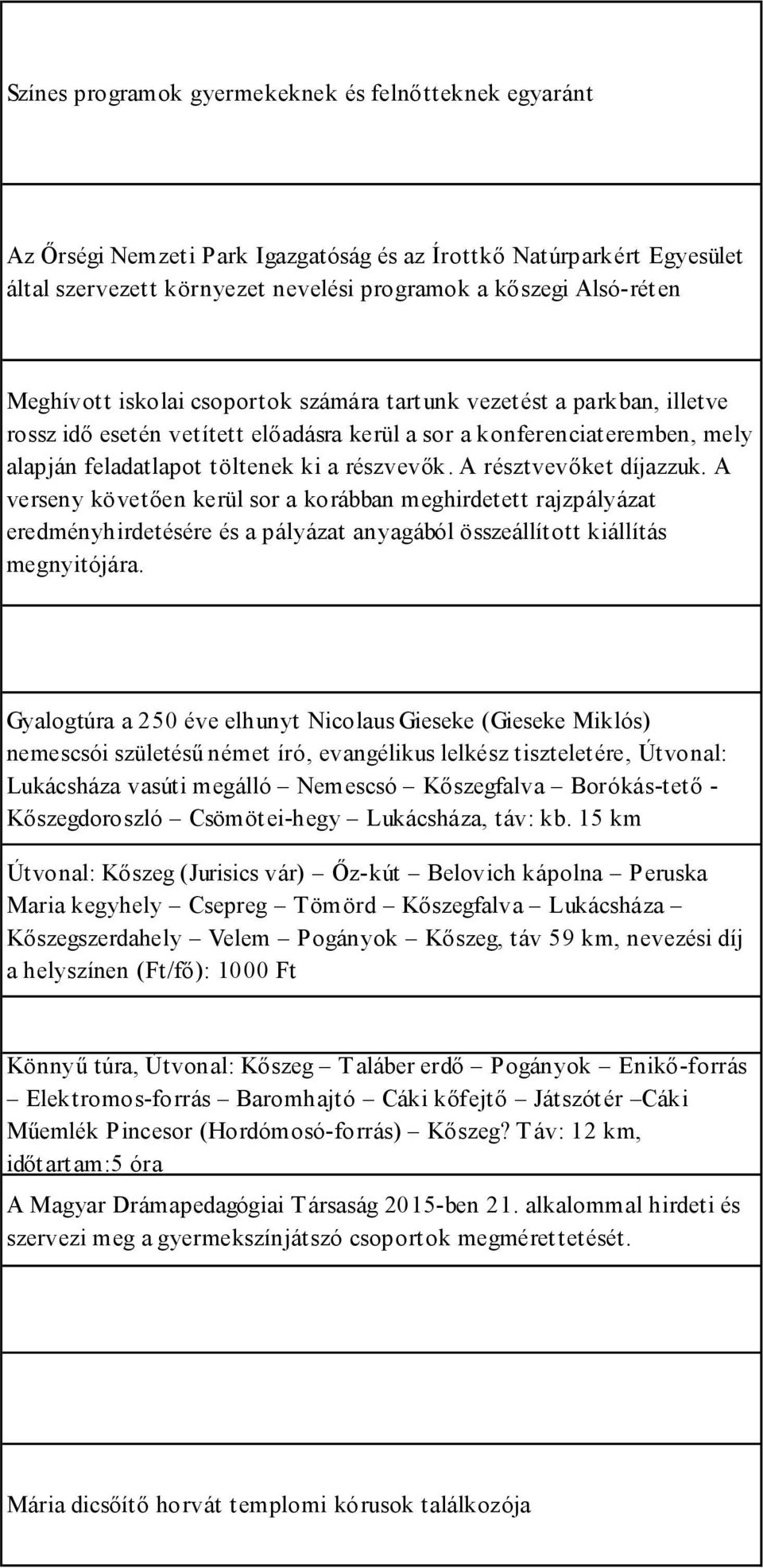 A résztvevőket díjazzuk. A verseny követően kerül sor a korábban meghirdetett rajzpályázat eredményhirdetésére és a pályázat anyagából összeállított kiállítás megnyitójára.