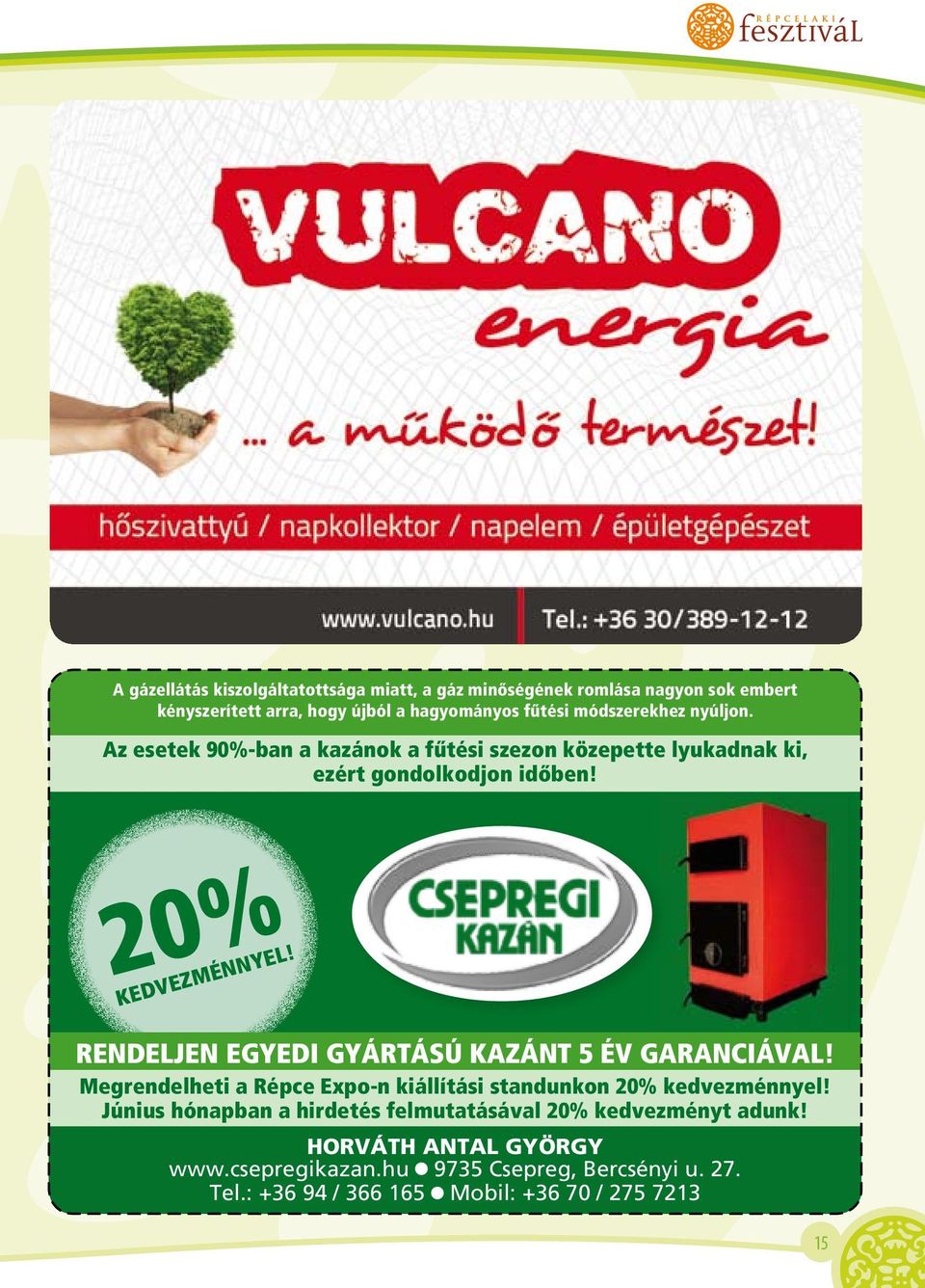 RENDELJEN EGYEDI GYÁRTÁSÚ KAZÁNT 5 ÉV GARANCIÁVAL! Megrendelheti a Répce Expo-n kiállítási standunkon 20% kedvezménnyel!