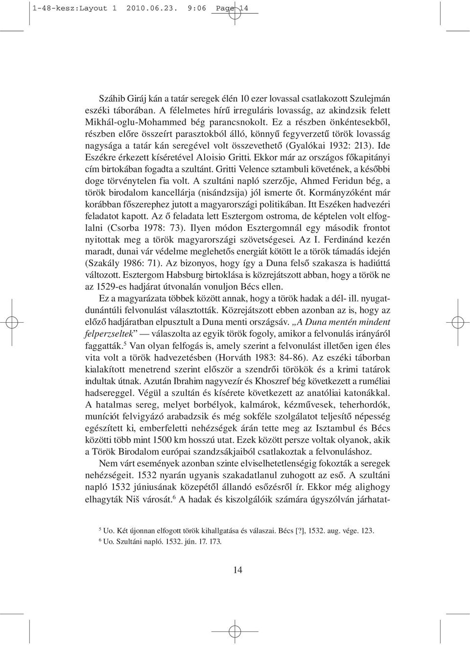 Ez a részben önkéntesekből, részben előre összeírt parasztokból álló, könnyű fegyverzetű török lovasság nagysága a tatár kán seregével volt összevethető (Gyalókai 1932: 213).