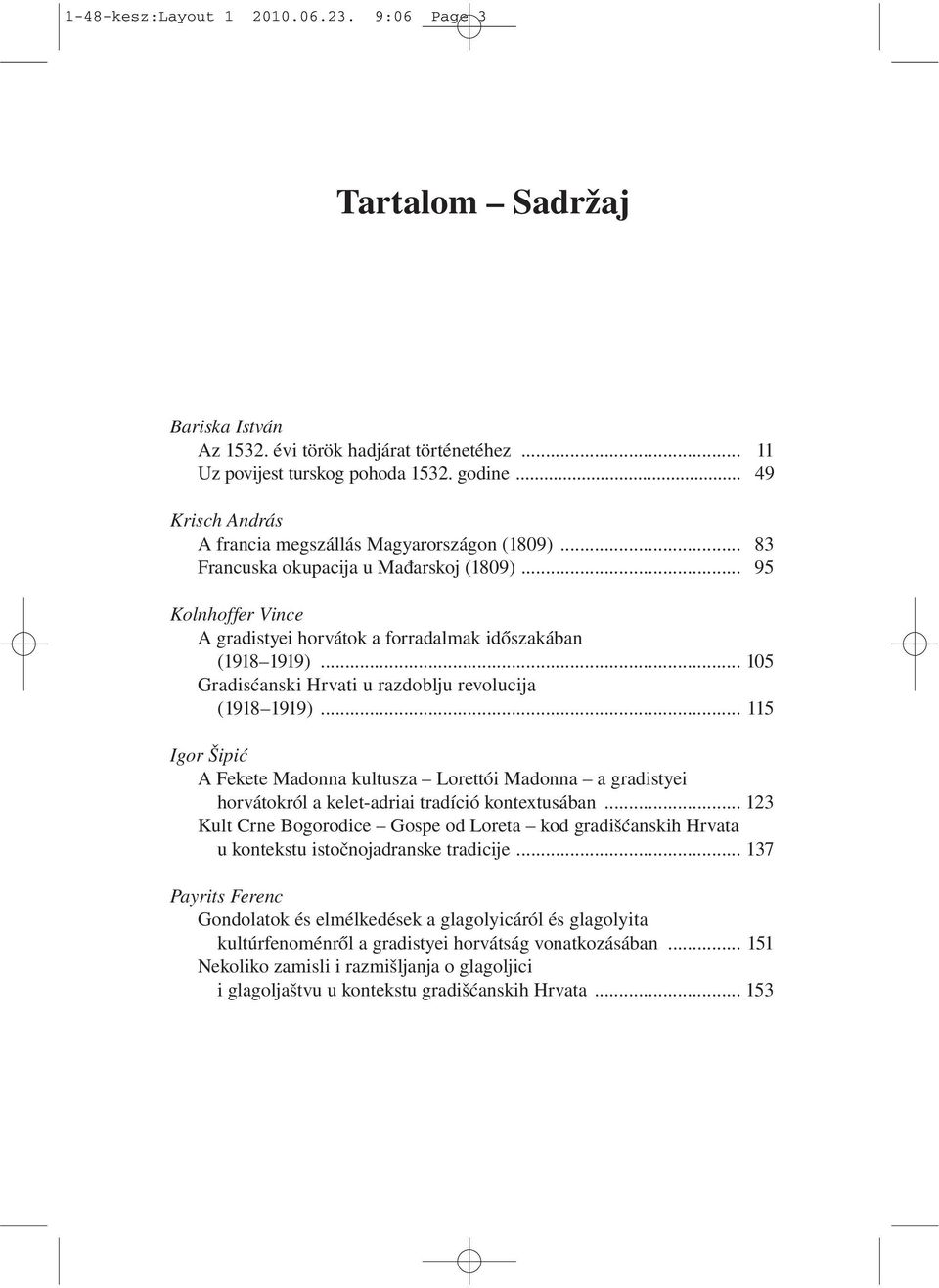 .. 105 Gradisćanski Hrvati u razdoblju revolucija (1918 1919)... 115 Igor Šipić A Fekete Madonna kultusza Lorettói Madonna a gradistyei horvátokról a kelet-adriai tradíció kontextusában.