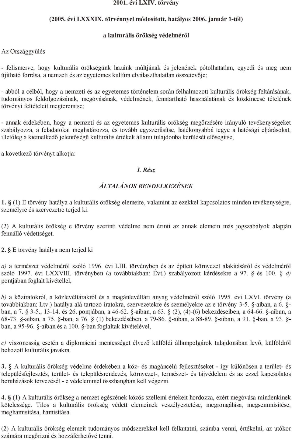 egyetemes kultúra elválaszthatatlan összetevője; - abból a célból, hogy a nemzeti és az egyetemes történelem során felhalmozott kulturális örökség feltárásának, tudományos feldolgozásának,