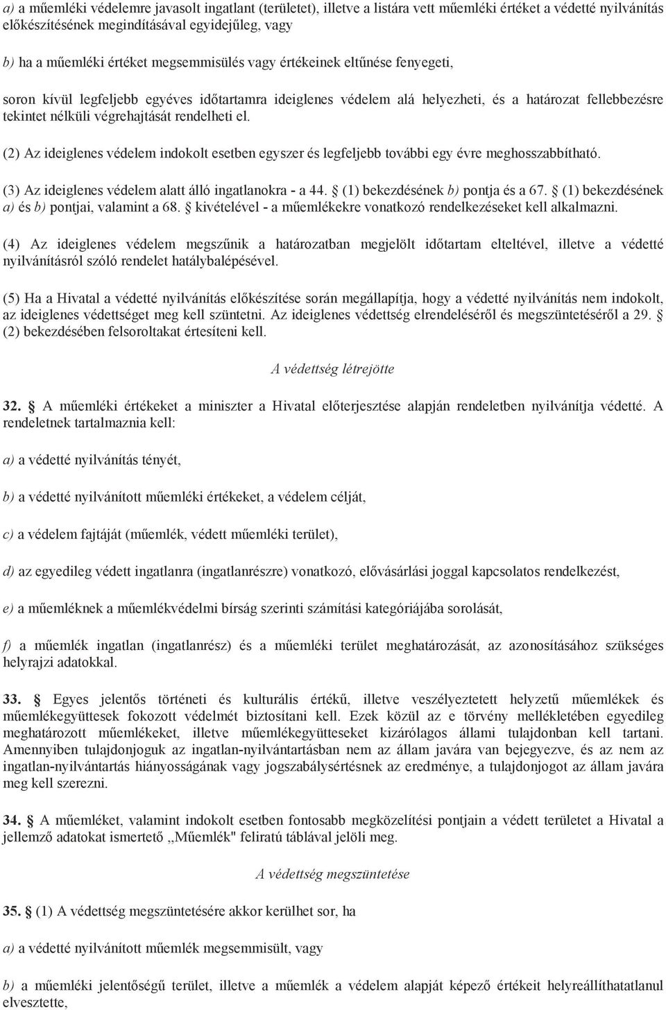 el. (2) Az ideiglenes védelem indokolt esetben egyszer és legfeljebb további egy évre meghosszabbítható. (3) Az ideiglenes védelem alatt álló ingatlanokra - a 44. (1) bekezdésének b) pontja és a 67.