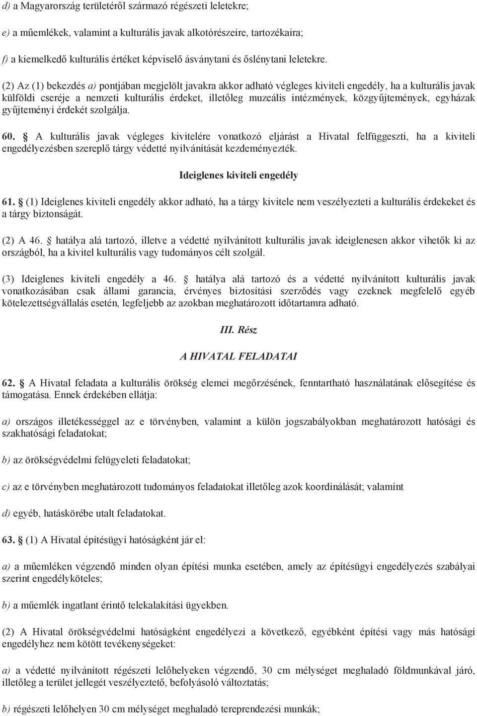 (2) Az (1) bekezdés a) pontjában megjelölt javakra akkor adható végleges kiviteli engedély, ha a kulturális javak külföldi cseréje a nemzeti kulturális érdeket, illetőleg muzeális intézmények,