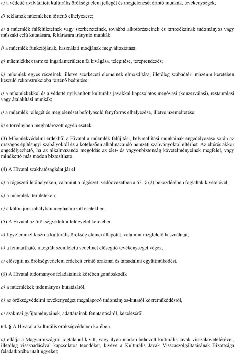 ingatlanterületen fa kivágása, telepítése, tereprendezés; h) műemlék egyes részeinek, illetve szerkezeti elemeinek elmozdítása, illetőleg szabadtéri múzeum keretében készülő rekonstrukcióba történő