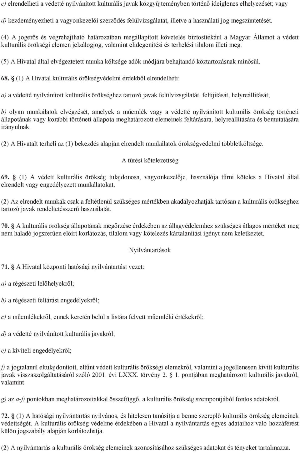 (4) A jogerős és végrehajtható határozatban megállapított követelés biztosítékául a Magyar Államot a védett kulturális örökségi elemen jelzálogjog, valamint elidegenítési és terhelési tilalom illeti