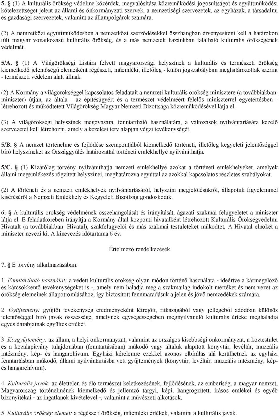 (2) A nemzetközi együttműködésben a nemzetközi szerződésekkel összhangban érvényesíteni kell a határokon túli magyar vonatkozású kulturális örökség, és a más nemzetek hazánkban található kulturális